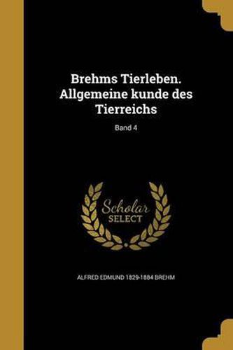Cover image for Brehms Tierleben. Allgemeine Kunde Des Tierreichs; Band 4