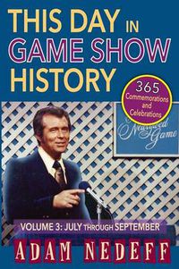 Cover image for This Day in Game Show History- 365 Commemorations and Celebrations, Vol. 3: July Through September