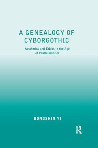 Cover image for A Genealogy of Cyborgothic: Aesthetics and Ethics in the Age of Posthumanism