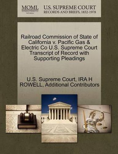 Cover image for Railroad Commission of State of California V. Pacific Gas & Electric Co U.S. Supreme Court Transcript of Record with Supporting Pleadings