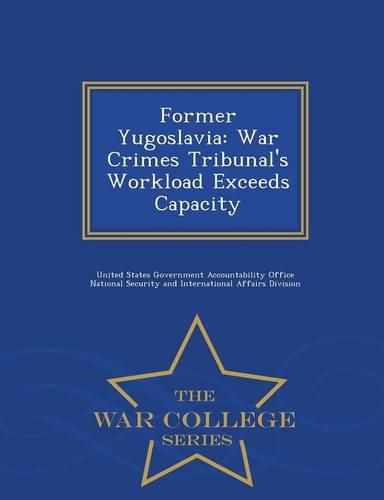 Cover image for Former Yugoslavia: War Crimes Tribunal's Workload Exceeds Capacity - War College Series