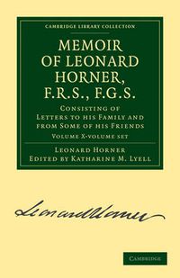 Cover image for Memoir of Leonard Horner, F.R.S., F.G.S. 2 Volume Paperback Set: Consisting of Letters to his Family and from Some of his Friends