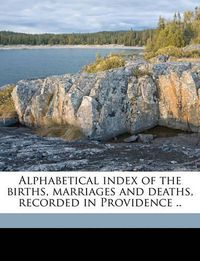 Cover image for Alphabetical Index of the Births, Marriages and Deaths, Recorded in Providence ..