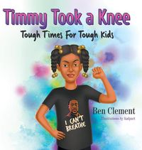 Cover image for Timmy Took a Knee: Tough Times for Tough Kids