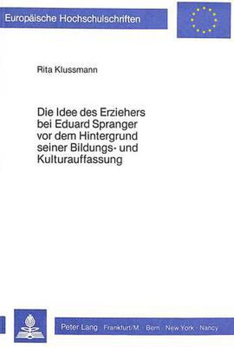 Die Idee Des Erziehers Bei Eduard Spranger VOR Dem Hintergrund Seiner Bildungs- Und Kulturauffassung