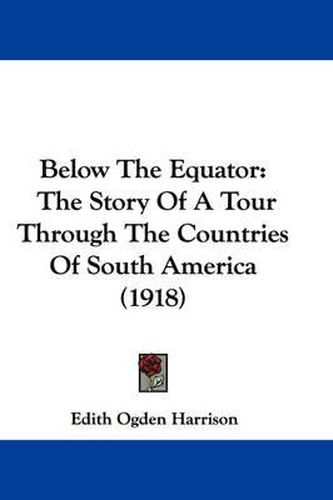 Cover image for Below the Equator: The Story of a Tour Through the Countries of South America (1918)