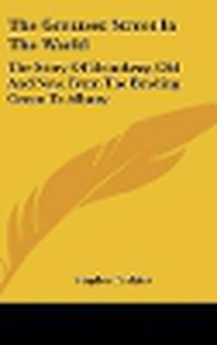 Cover image for The Greatest Street in the World: The Story of Broadway, Old and New, from the Bowling Green to Albany