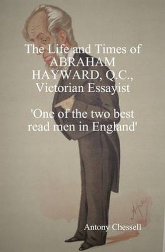 Cover image for THE LIFE AND TIMES OF ABRAHAM HAYWARD, Q.C. VICTORIAN ESSAYIST 'One of the Two Best Read Men in England