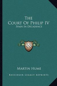 Cover image for The Court of Philip IV: Spain in Decadence