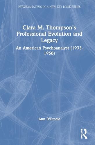 Cover image for Clara M. Thompson's Professional Evolution and Legacy: An American Psychoanalyst (1933-1958)