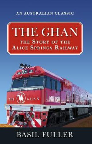 Cover image for The Ghan: The Story of the Alice Springs Railway