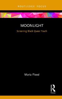 Cover image for Moonlight: Screening Black Queer Youth