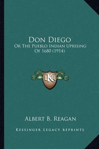 Don Diego Don Diego: Or the Pueblo Indian Uprising of 1680 (1914) or the Pueblo Indian Uprising of 1680 (1914)