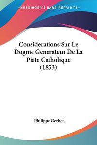 Cover image for Considerations Sur Le Dogme Generateur de La Piete Catholique (1853)