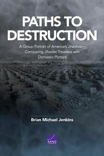 Paths to Destruction: A Group Portrait of America's Jihadists-Comparing Jihadist Travelers with Domestic Plotters