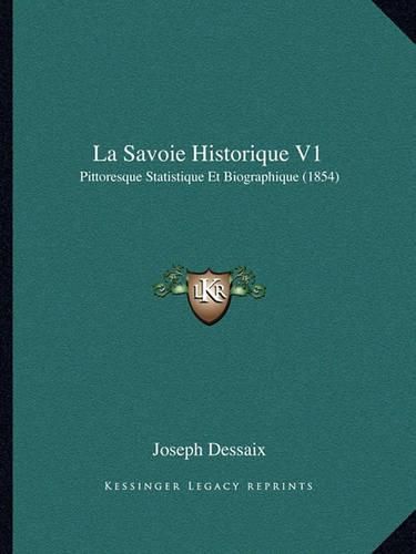 La Savoie Historique V1: Pittoresque Statistique Et Biographique (1854)