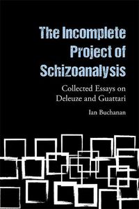 Cover image for The Incomplete Project of Schizoanalysis: Collected Essays on Deleuze and Guattari