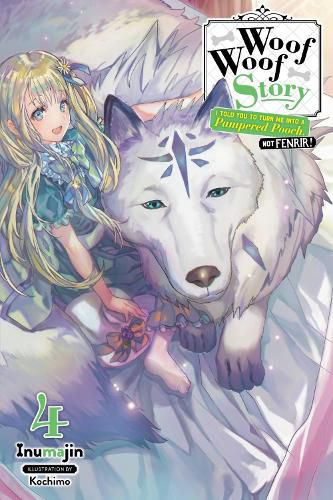 Cover image for Woof Woof Story: I Told You to Turn Me Into a Pampered Pooch, Not Fenrir!, Vol. 4 (light novel)