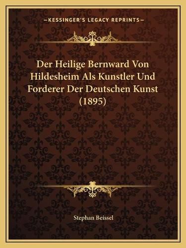 Cover image for Der Heilige Bernward Von Hildesheim ALS Kunstler Und Forderer Der Deutschen Kunst (1895)