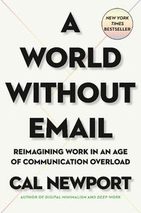 Cover image for A World Without Email: Reimagining Work in an Age of Communication Overload