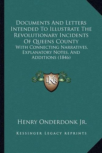 Cover image for Documents and Letters Intended to Illustrate the Revolutionary Incidents of Queens County: With Connecting Narratives, Explanatory Notes, and Additions (1846)