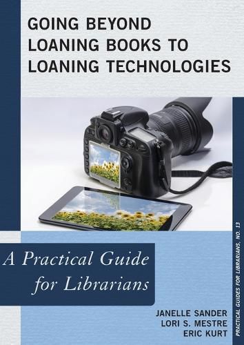 Cover image for Going Beyond Loaning Books to Loaning Technologies: A Practical Guide for Librarians
