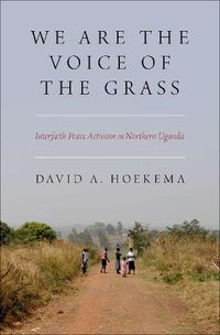 Cover image for We Are The Voice of the Grass: Interfaith Peace Activism in Northern Uganda