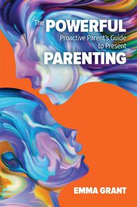 Cover image for The Powerful Proactive Parent's Guide to Present Parenting