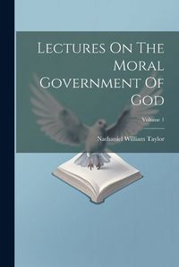 Cover image for Lectures On The Moral Government Of God; Volume 1