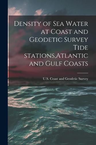 Cover image for Density of Sea Water at Coast and Geodetic Survey Tide Stations, Atlantic and Gulf Coasts