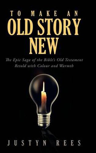 Cover image for To Make an Old Story New: The Epic Saga of the Bible's Old Testament Retold with Colour and Warmth