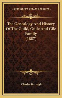 Cover image for The Genealogy and History of the Guild, Guile and Gile Family (1887)