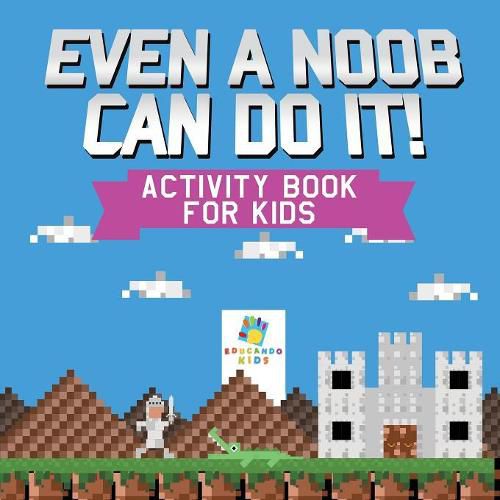 Even a Noob Can Do It! - Activity Book for Kids