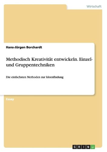 Cover image for Methodisch Kreativitat entwickeln. Einzel- und Gruppentechniken: Die einfachsten Methoden zur Ideenfindung