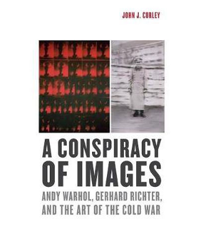 Cover image for A Conspiracy of Images: Andy Warhol, Gerhard Richter, and the Art of the Cold War