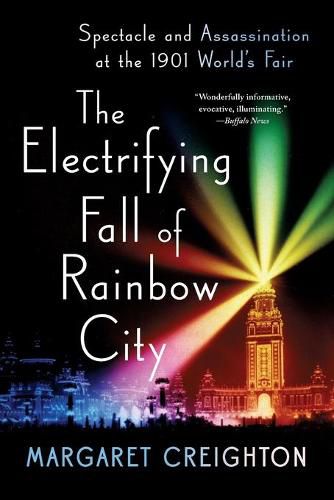 Cover image for The Electrifying Fall of Rainbow City: Spectacle and Assassination at the 1901 World's Fair