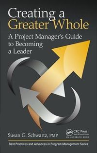 Cover image for Creating a Greater Whole: A Project Manager's Guide to Becoming a Leader