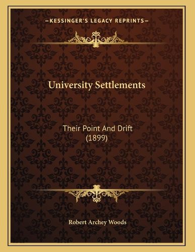 Cover image for University Settlements: Their Point and Drift (1899)