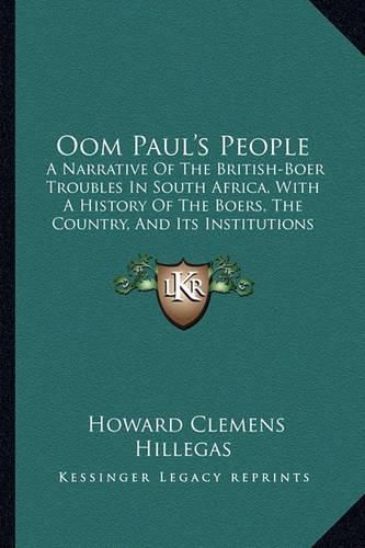 Oom Paul's People: A Narrative of the British-Boer Troubles in South Africa, with a History of the Boers, the Country, and Its Institutions (1899)