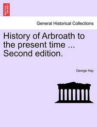 Cover image for History of Arbroath to the present time ... Second edition.