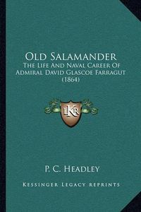 Cover image for Old Salamander: The Life and Naval Career of Admiral David Glascoe Farragut (1864)