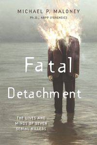 Cover image for Fatal Detachment: The Lives and Minds of Seven Serial Killers