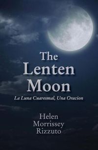 Cover image for The Lenten Moon: La Luna Cuaresmal, Una Oracion