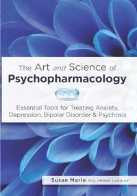 Cover image for The Art and Science of Psychopharmacology: Essential Tools for Treating Anxiety, Depression, Bipolar Disorder & Psychosis