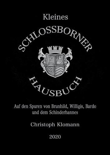 Kleines Schlossborner Hausbuch: Auf den Spuren von Brunhild, Willigis, Bardo und dem Schinderhannes