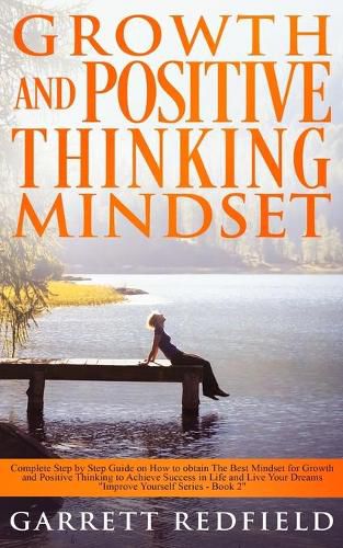 Cover image for Growth and Positive Thinking Mindset: Complete Step by Step Guide on How to obtain The Best Mindset for Growth and Positive Thinking to Achieve Success in Life and Live Your Dreams