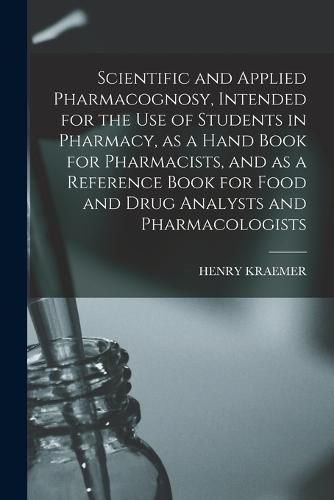 Cover image for Scientific and Applied Pharmacognosy, Intended for the use of Students in Pharmacy, as a Hand Book for Pharmacists, and as a Reference Book for Food and Drug Analysts and Pharmacologists