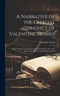 Cover image for A Narrative of the Official Conduct of Valentine Morris