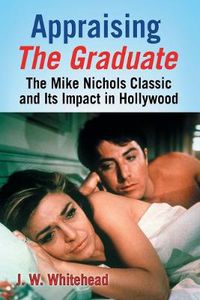 Cover image for Appraising The Graduate: The Mike Nichols Classic and Its Impact in Hollywood