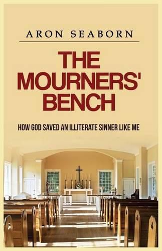 Cover image for The Mourners' Bench: How God Saved An Illiterate Sinner Like Me